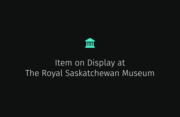 Item on display at the Royal Saskatchewan Museum